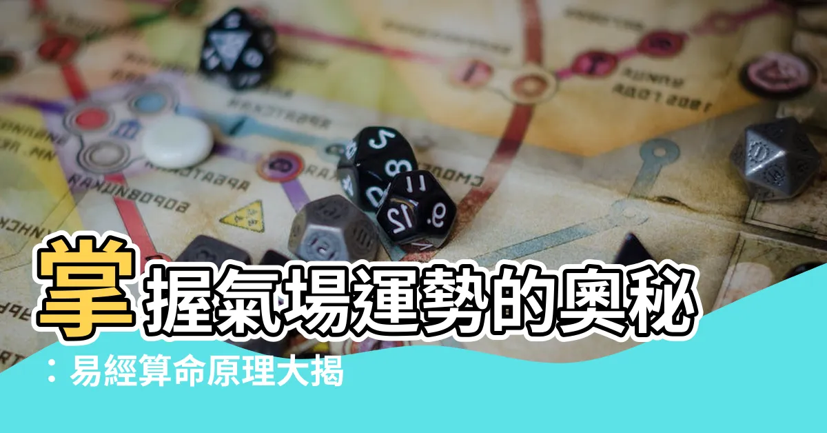 【易經算命原理】掌握氣場運勢的奧秘：易經算命原理大揭密