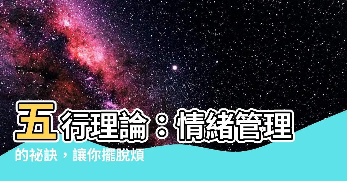 【五行理論】五行理論：情緒管理的秘訣，讓你擺脱煩惱，活出平衡人生