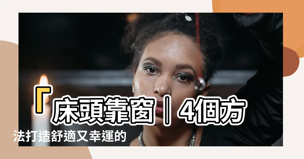 【牀頭 靠窗】「牀頭靠窗｜4個方法打造舒適又幸運的睡眠環境」