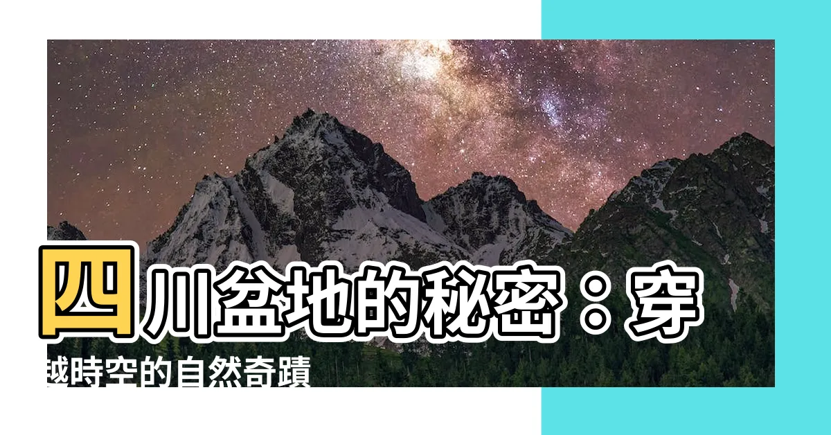 【四川盆地】四川盆地的秘密：穿越時空的自然奇蹟
