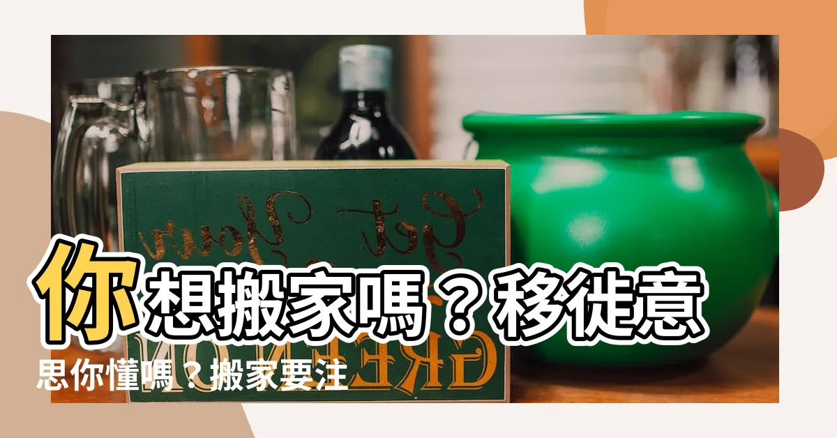 【移徙意思】你想搬家嗎？移徙意思你懂嗎？搬家要注意這些事！