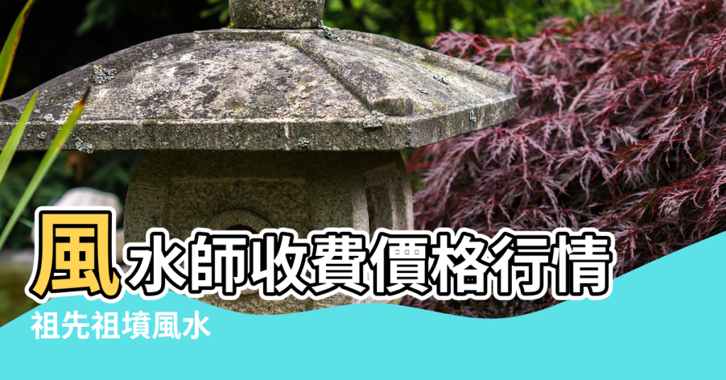 【陽宅風水大師】風水師收費價格行情 |祖先祖墳風水 |這些風水師台北人超推薦 |
