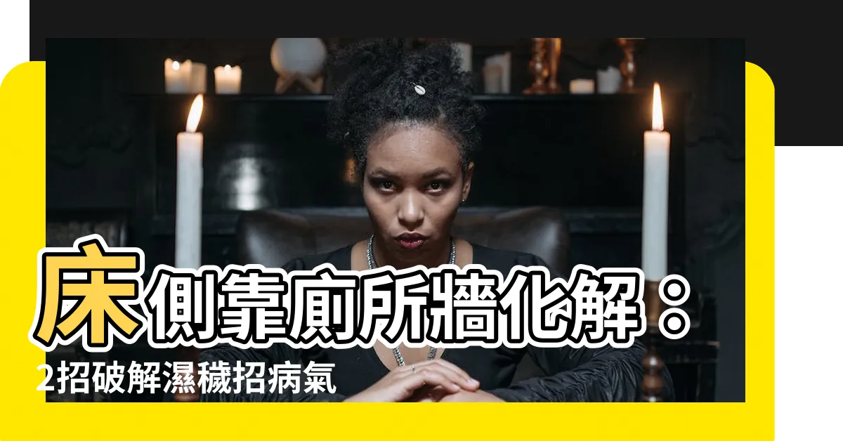 【牀側靠廁所牆化解】牀側靠廁所牆化解：2招破解濕穢招病氣，打造健康好風水