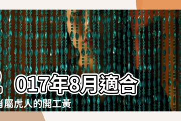 【屬虎2017年8月搬家吉日查詢】2017年8月適合生肖屬虎人的開工黃道吉日 |2017年農曆八月屬虎黃道吉日有哪些 |2017年8月搬家黃道吉日查詢 |