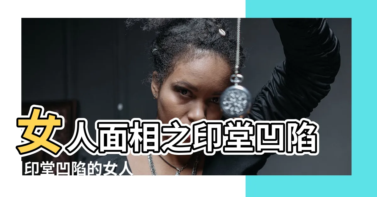 【印堂凹陷女人】女人面相之印堂凹陷 |印堂凹陷的女人面相圖解 |命運多數坎坷 |