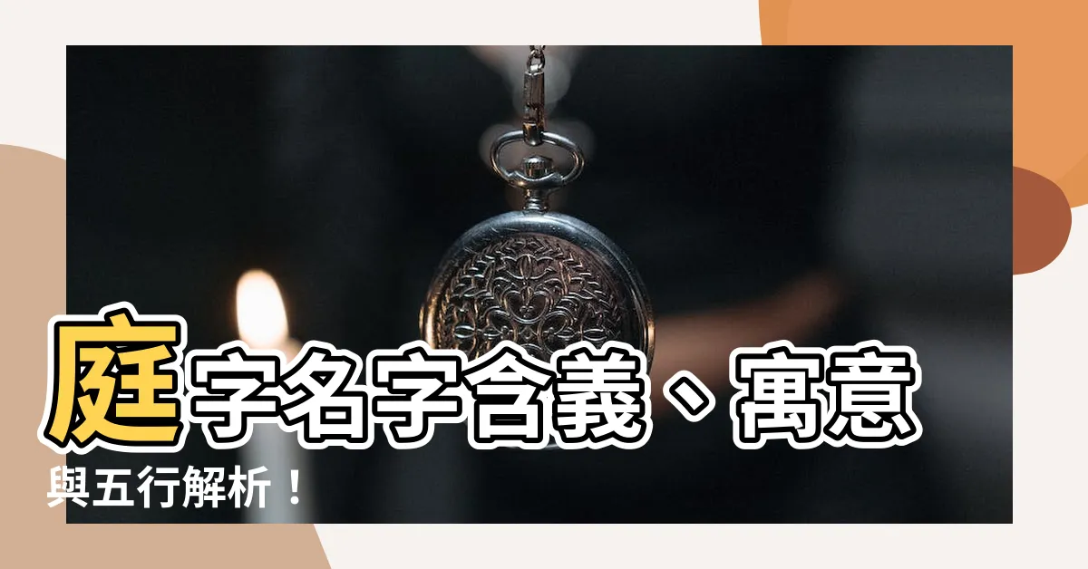 【庭名字意思】庭字名字含義、寓意與五行解析！