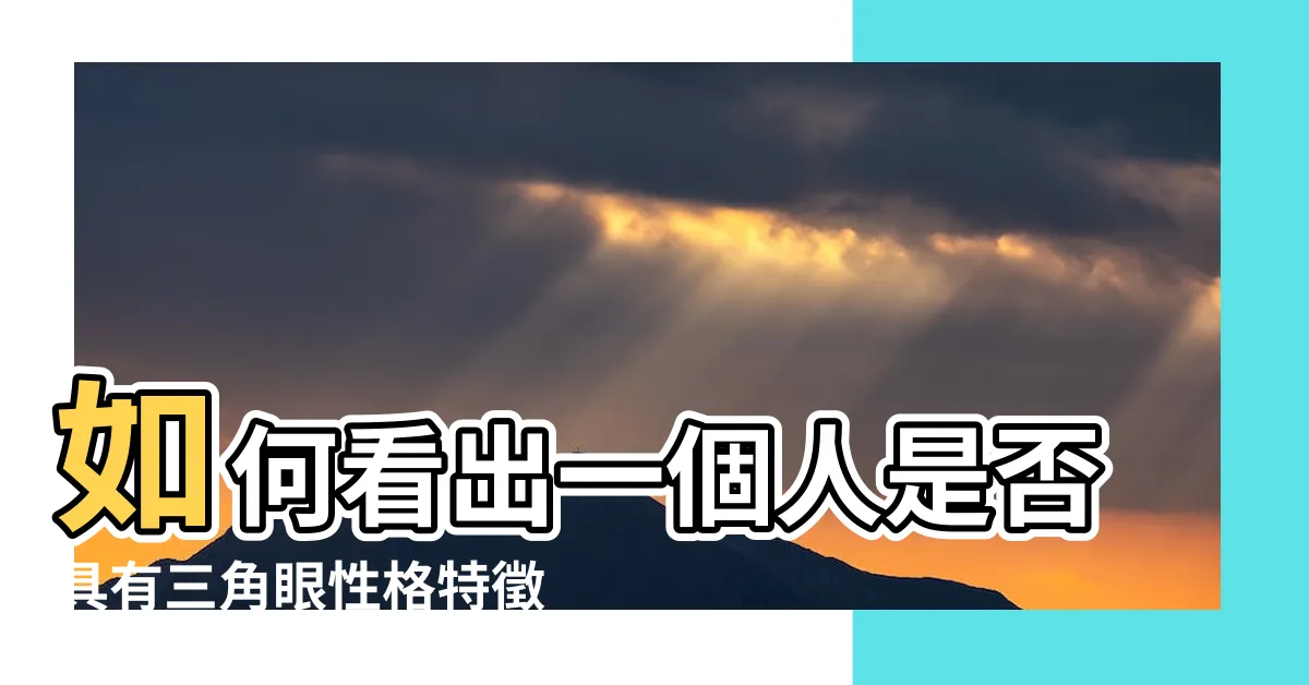 【三角眼性格】如何看出一個人是否具有三角眼性格特徵？