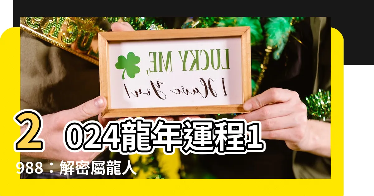 【2024龍年運程1988】2024龍年運程1988：解密屬龍人的運勢與秘密攻略！