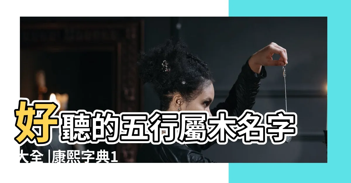 【屬木的名字】好聽的五行屬木名字大全 |康熙字典10畫屬木的字 |五行屬木用寓意好的名 |