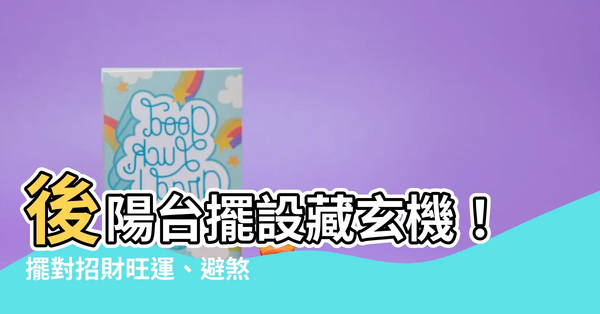 【後陽台擺設】後陽台擺設藏玄機！擺對招財旺運、避煞保家