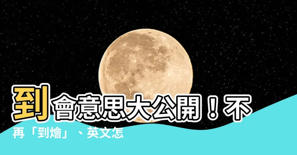 【到會意思】到會意思大公開！不再「到燴」、英文怎麼説？