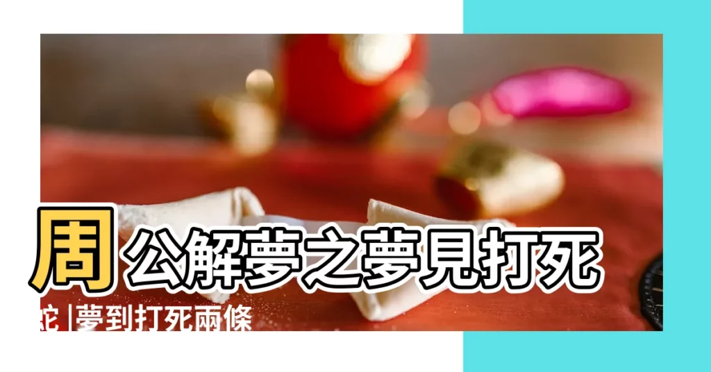 周公解夢之夢見打死蛇 |夢到打死兩條蛇什麼意思夢見打死兩條蛇代表什麼預兆 |周公解夢夢見兩條死蛇 |【夢到兩條粗蛇被打死了】