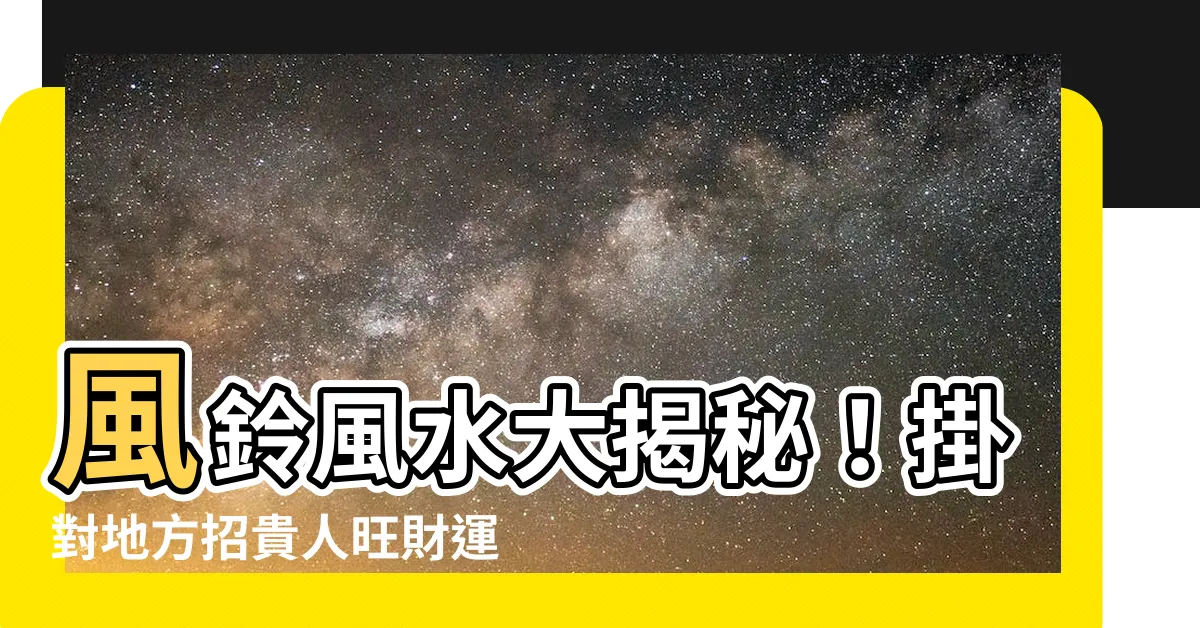 【風鈴 風水】風鈴風水大揭秘！掛對地方招貴人旺財運，掛錯位置恐惹鬼招煞