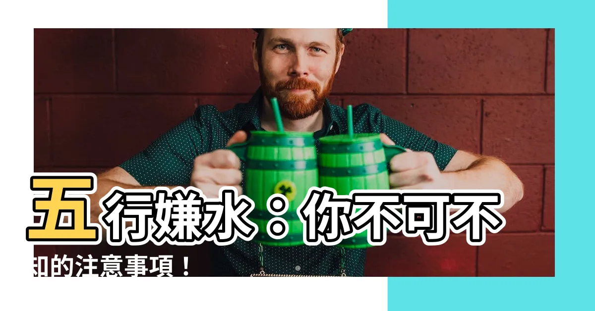 【五行忌水】五行嫌水：你不可不知的注意事項！