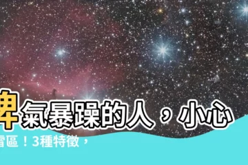 【脾氣暴躁的人】脾氣暴躁的人，小心地雷區！3種特徵，你身邊有嗎？