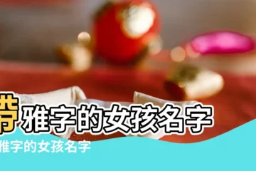 【起名字女孩帶雅字的名字】帶雅字的女孩名字 |帶雅字的女孩名字 |帶雅字的女孩名字 |