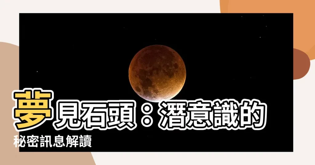 【夢見石頭】夢見石頭：潛意識的秘密訊息解讀