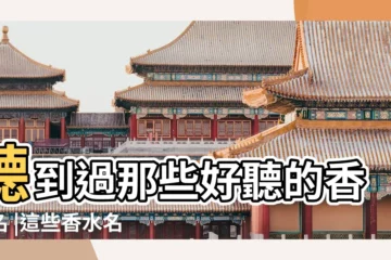 【好聽香水名稱大全】聽到過那些好聽的香水名 |這些香水名 |和它的味道一樣讓人忘不了 |