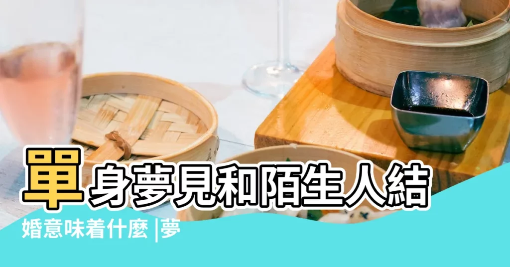 單身夢見和陌生人結婚意味着什麼 |夢見陌生人結婚是什麼意思夢見陌生人結婚有什麼預兆 |夢見和陌生人結婚 |【做夢陌生人結婚了】