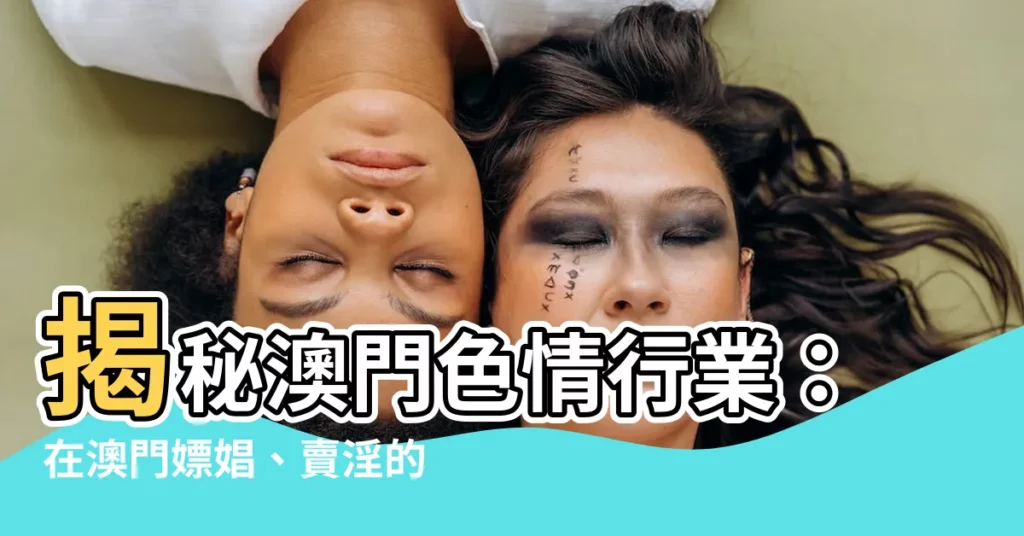 【澳門色情行業】揭秘澳門色情行業：在澳門嫖娼、賣淫的法律規定及新沙圈實況