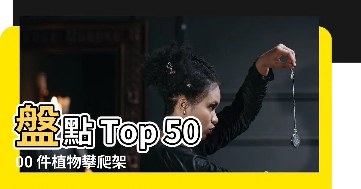 【植物攀爬】盤點 Top 5000 件植物攀爬架，打造你的綠色垂直花園！