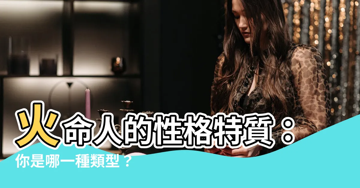 【火命人性格】火命人的性格特質：你是哪一種類型？
