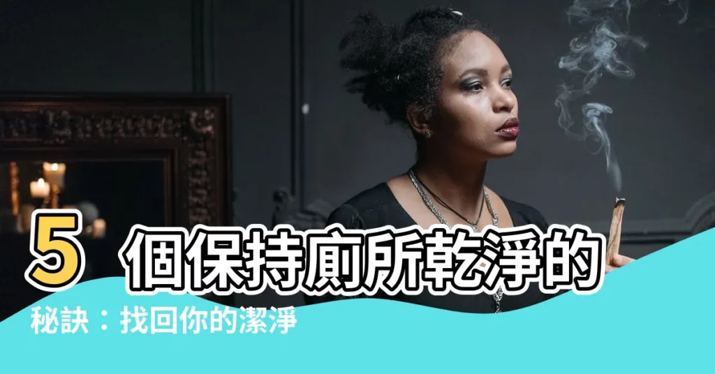 【保持廁所乾淨】5個保持廁所乾淨的秘訣：找回你的潔淨空間！