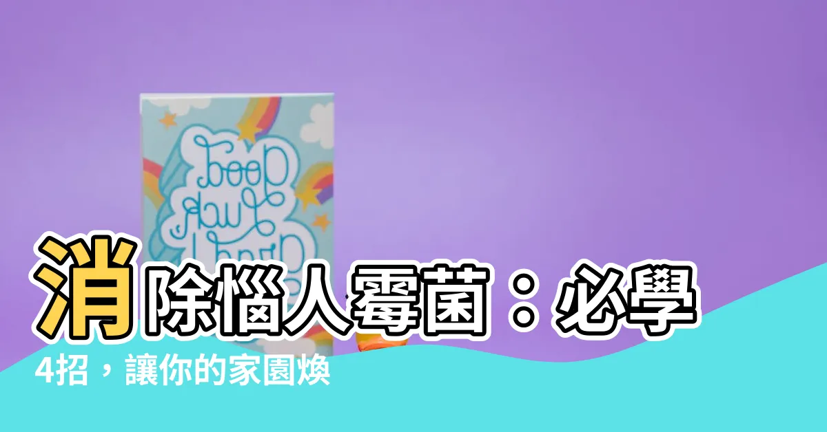 【消除黴菌】消除惱人黴菌：必學4招，讓你的家園煥然一新