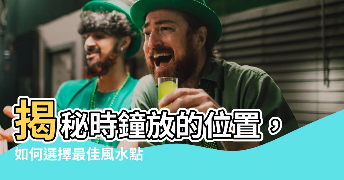 【時鐘放的位置】揭秘時鐘放的位置，如何選擇最佳風水點？
