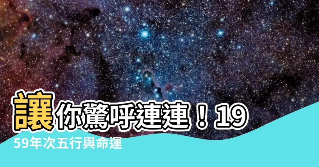【59年次五行】讓你驚呼連連！1959年次五行與命運大揭秘