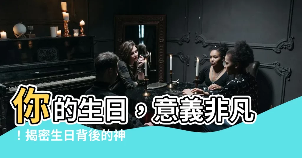 【生日意思】你的生日，意義非凡！揭密生日背後的神秘力量