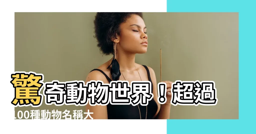 【各種動物】驚奇動物世界！超過100種動物名稱大公開！