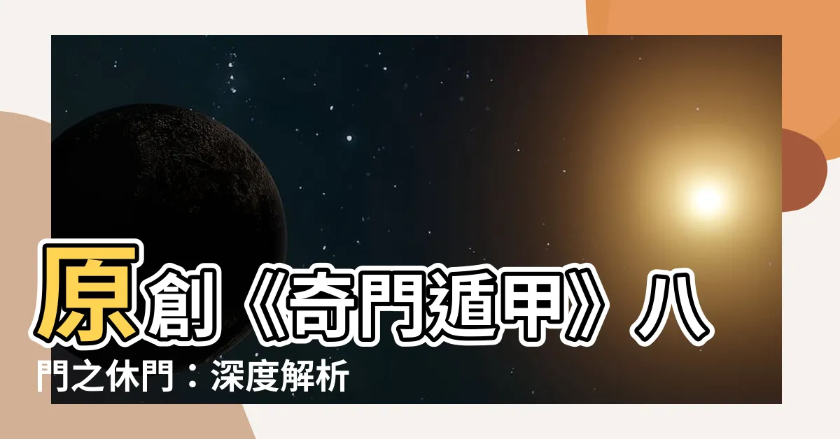 【休門意思】原創《奇門遁甲》八門之休門：深度解析休門的神秘象意