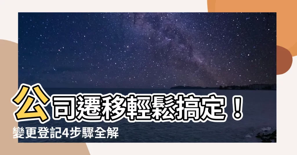 【公司遷移】公司遷移輕鬆搞定!變更登記4步驟全解析