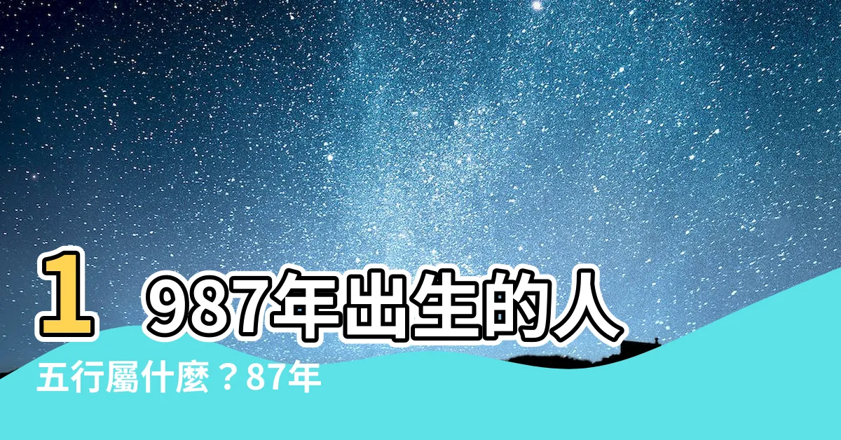 【1987年是什麼命】1987年出生的人五行屬什麼？87年屬兔人最窮的命理解析