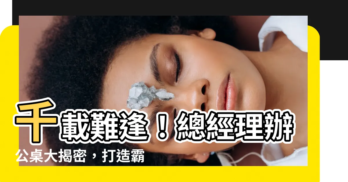 【總經理辦公桌】千載難逢！總經理辦公桌大揭密，打造霸氣辦公空間