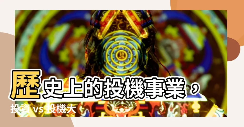 【投機事業】歷史上的投機事業，投資 vs 投機大不同！