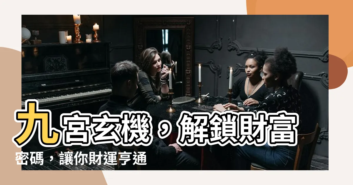 【九宮】九宮玄機，解鎖財富密碼，讓你財運亨通！