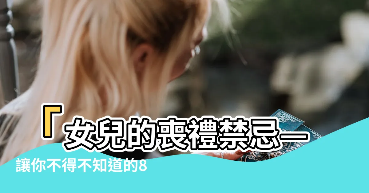 【女兒七禁忌】「女兒的喪禮禁忌—讓你不得不知道的8大習俗」