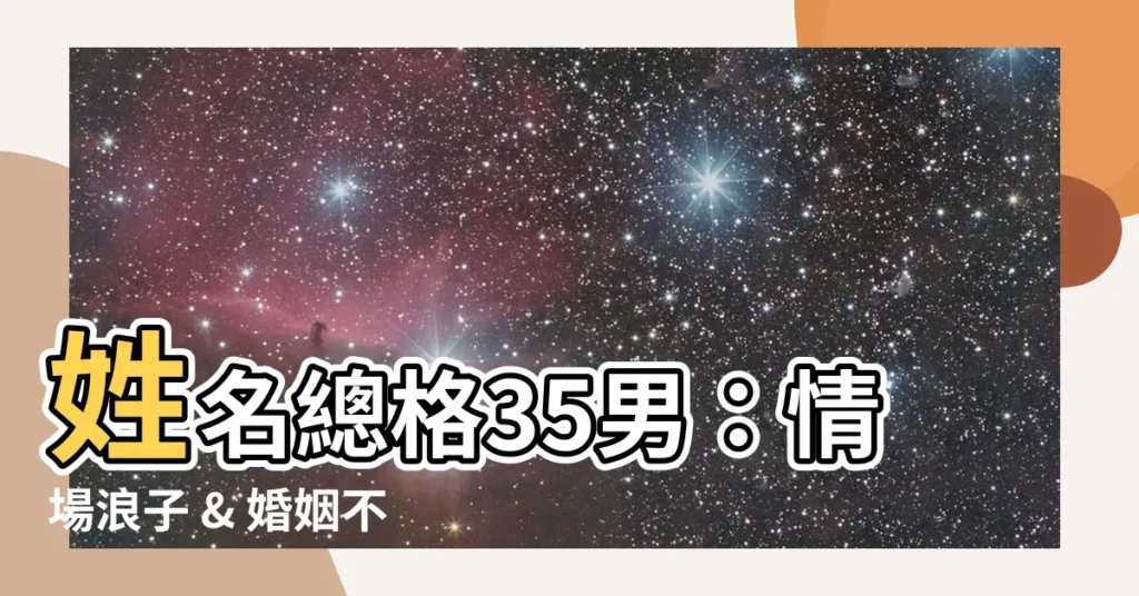 【姓名總格35男】姓名總格35男：情場浪子 & 婚姻不穩的男人