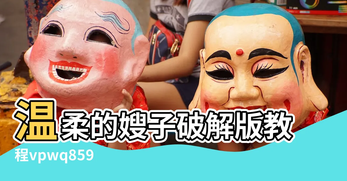 【八卦海破解】温柔的嫂子破解版教程vpwq859 |海角社區破解版教程3f30 |淫妻騷穴 |