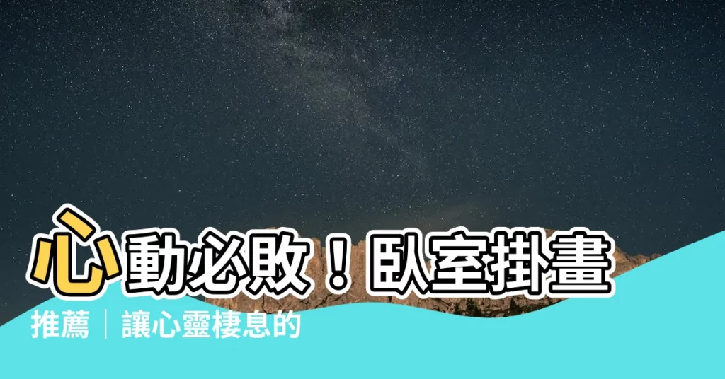 【卧室掛畫推薦】心動必敗！卧室掛畫推薦｜讓心靈棲息的裝飾魔法