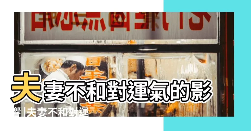 夫妻不和對運氣的影響 |夫妻不和對運氣有影響嗎 |夫妻吵架真的會影響風水 |【夫妻不和運氣差】