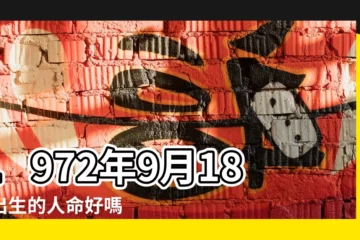 【72年生肖在18年9月運】1972年9月18日出生的人命好嗎 |72年51歲生肖 |1972年9月18日出生日期看命運 |