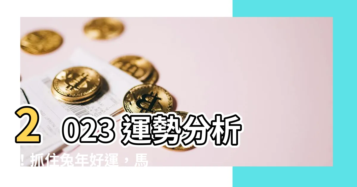 【2023運勢分析】2023 運勢分析！抓住兔年好運，馬年神助，你也是幸運兒嗎？