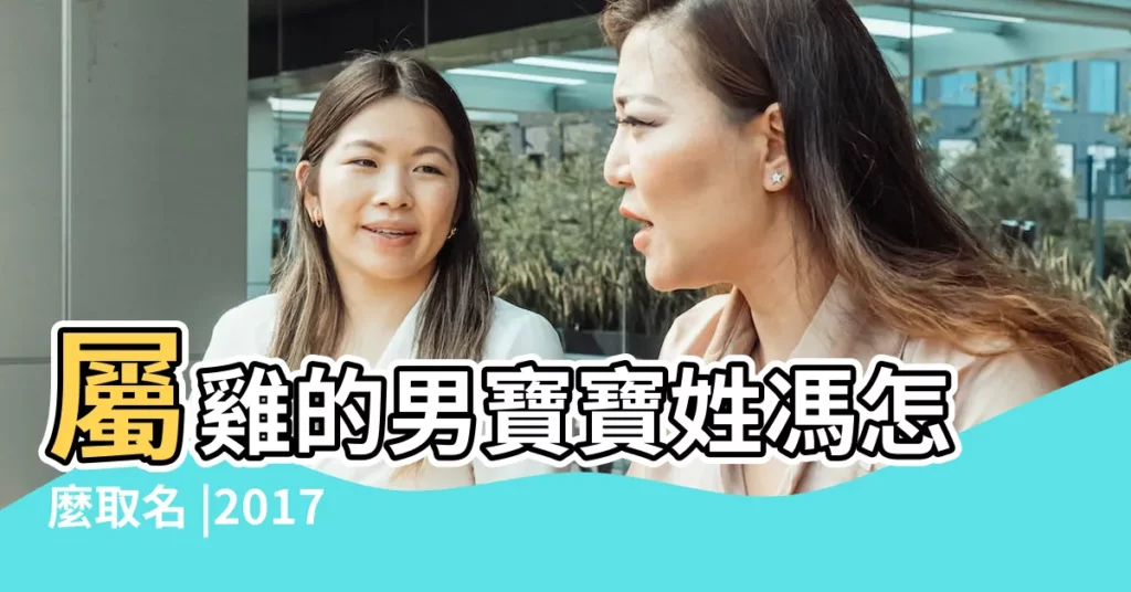 屬雞的男寶寶姓馮怎麼取名 |2017年屬雞的馮姓男寶寶起名 |屬雞的男寶寶姓馮怎麼取名 |【姓馮男孩名字屬雞】