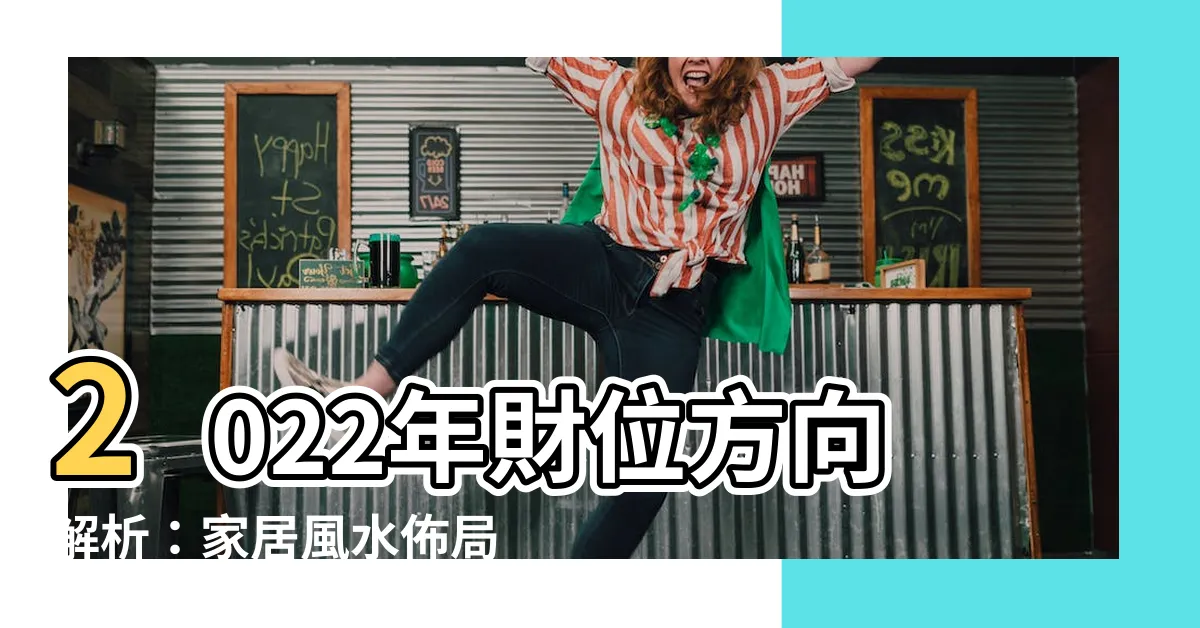 【2022年財位方向】2022年財位方向解析：家居風水佈局，吸引財運源源不斷！