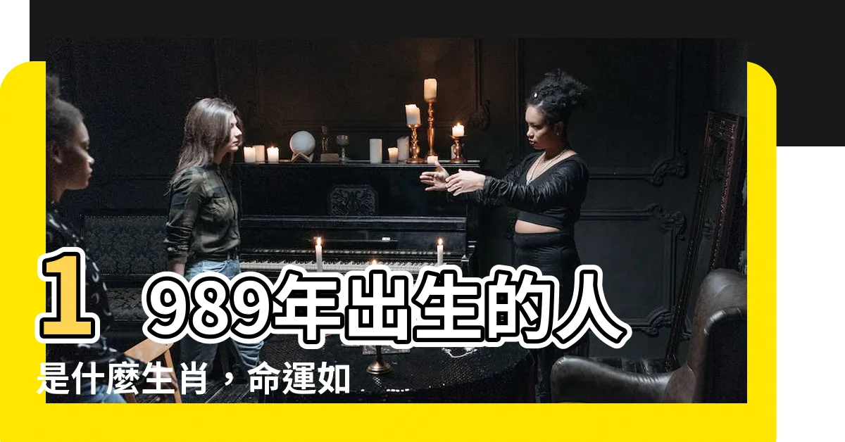 【1989什麼生肖】1989年出生的人是什麼生肖，命運如何？