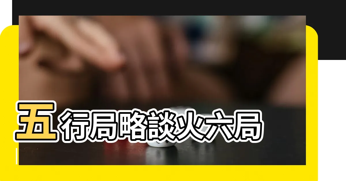 【火六局職業】五行局略談火六局 |