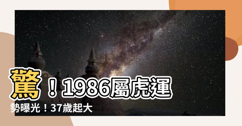 【2023屬虎運勢1986】驚！1986屬虎運勢曝光！37歲起大翻身